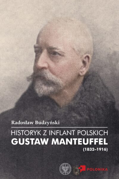 Historyk z Inflant Polskich. Gustaw Manteuffel (1832–1916)