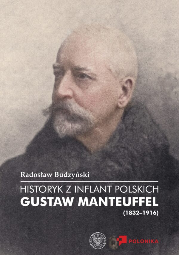 Historyk z Inflant Polskich. Gustaw Manteuffel (1832–1916)