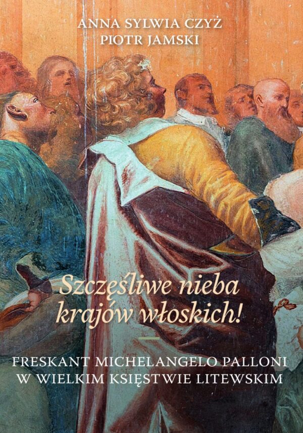 „Szczęśliwe nieba krajów włoskich!” Freskant Michelangelo Palloni w Wielkim Księstwie Litewskim