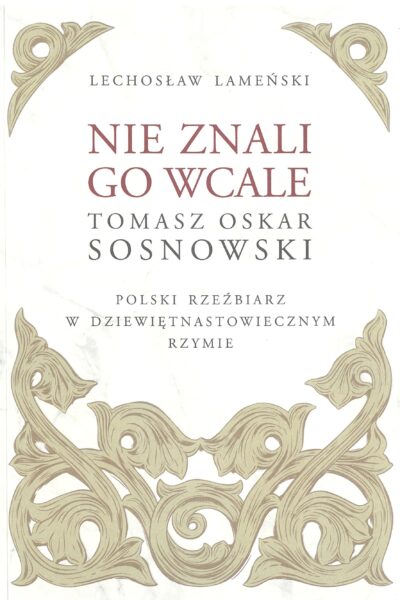 Nie znali go wcale. Tomasz Oskar Sosnowski – polski rzeźbiarz w dziewiętnastowiecznym Rzymie